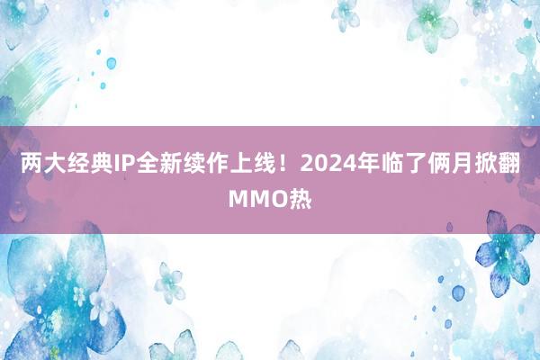 两大经典IP全新续作上线！2024年临了俩月掀翻MMO热